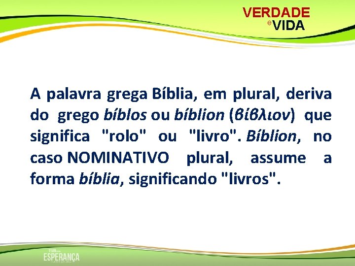 VERDADE e VIDA A palavra grega Bíblia, em plural, deriva do grego bíblos ou