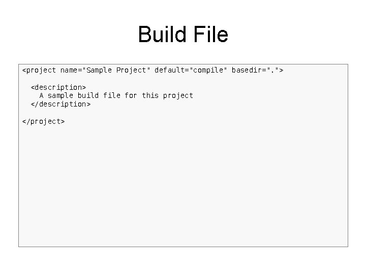 Build File <project name="Sample Project" default="compile" basedir=". "> <description> A sample build file for