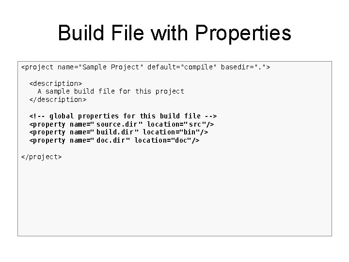 Build File with Properties <project name="Sample Project" default="compile" basedir=". "> <description> A sample build