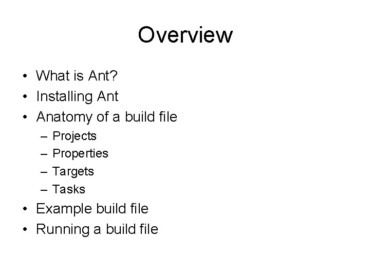 Overview • What is Ant? • Installing Ant • Anatomy of a build file