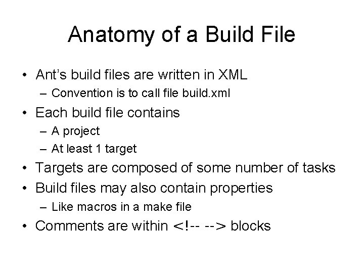 Anatomy of a Build File • Ant’s build files are written in XML –