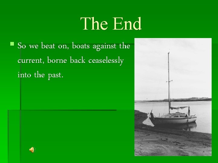 The End § So we beat on, boats against the current, borne back ceaselessly