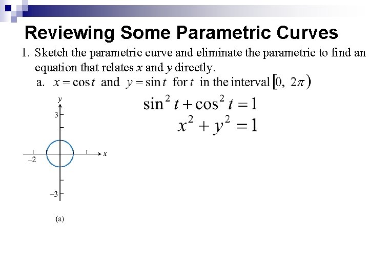 Reviewing Some Parametric Curves 1. Sketch the parametric curve and eliminate the parametric to