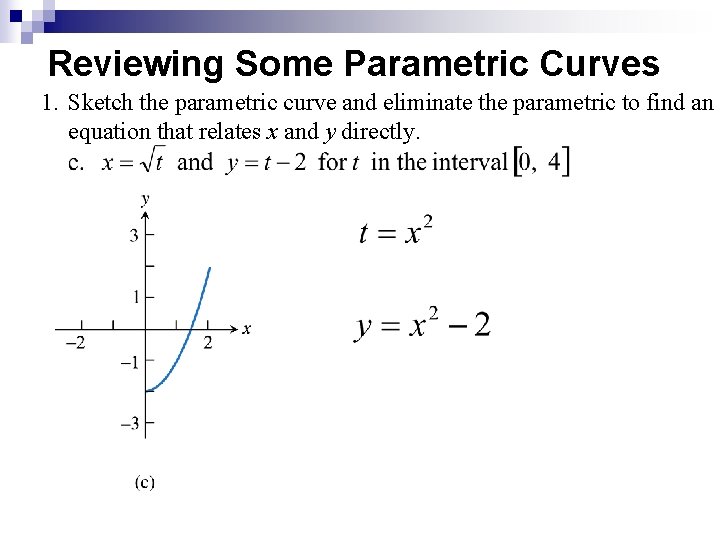 Reviewing Some Parametric Curves 1. Sketch the parametric curve and eliminate the parametric to