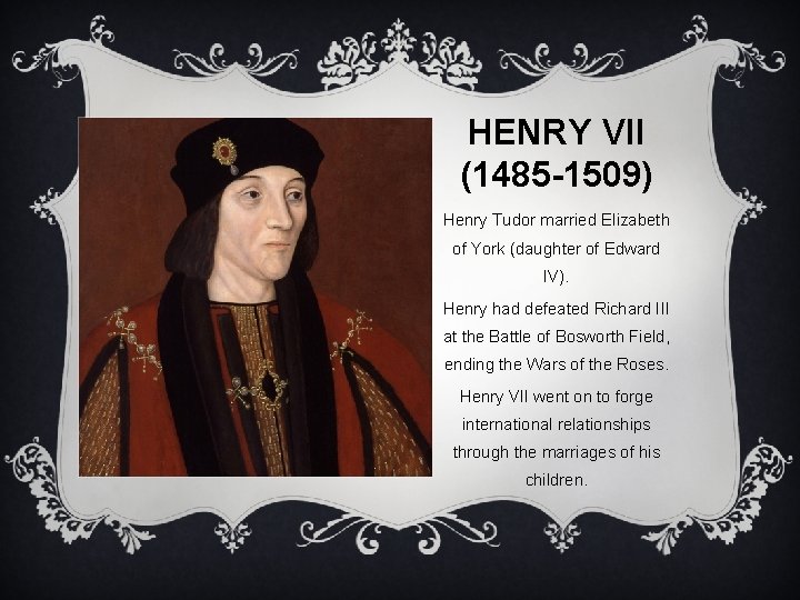 HENRY VII (1485 -1509) Henry Tudor married Elizabeth of York (daughter of Edward IV).