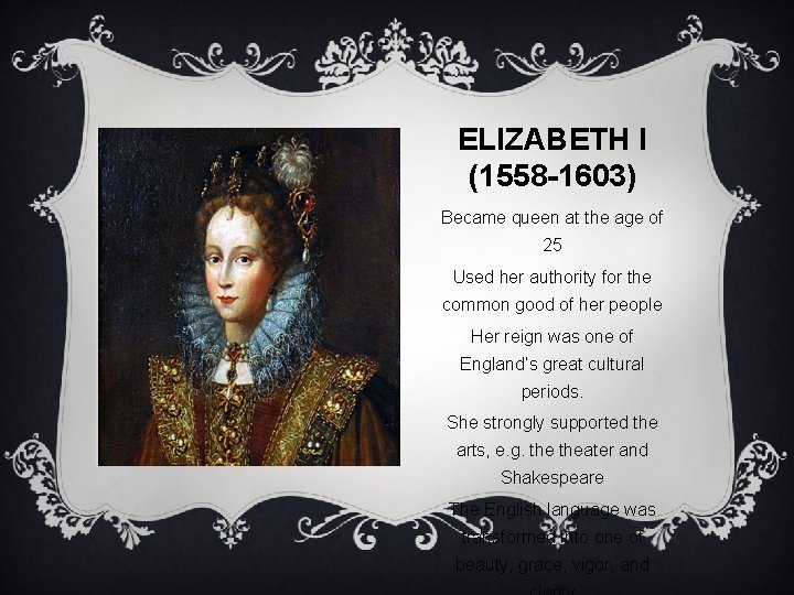 ELIZABETH I (1558 -1603) Became queen at the age of 25 Used her authority