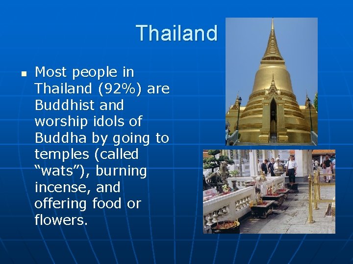 Thailand n Most people in Thailand (92%) are Buddhist and worship idols of Buddha