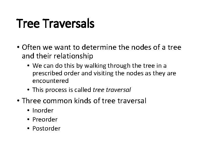 Tree Traversals • Often we want to determine the nodes of a tree and