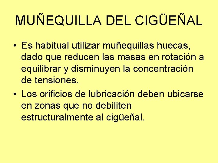 MUÑEQUILLA DEL CIGÜEÑAL • Es habitual utilizar muñequillas huecas, dado que reducen las masas