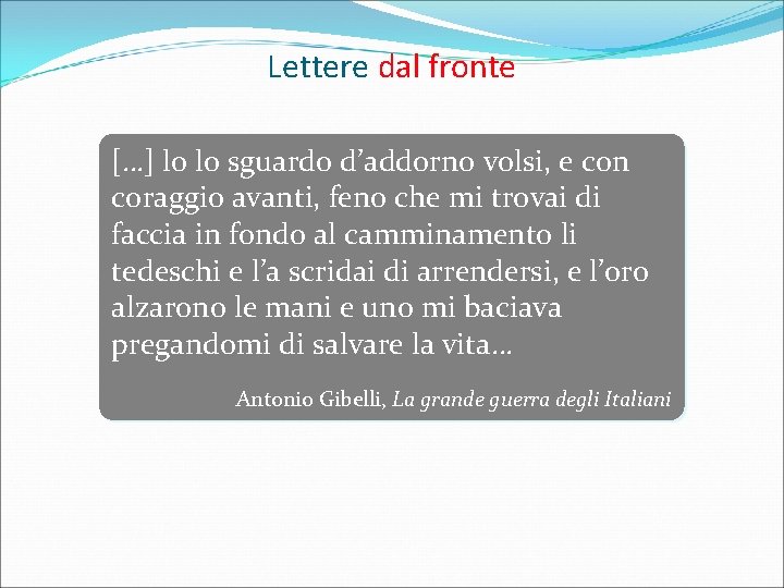 Lettere dal fronte […] lo lo sguardo d’addorno volsi, e con coraggio avanti, feno