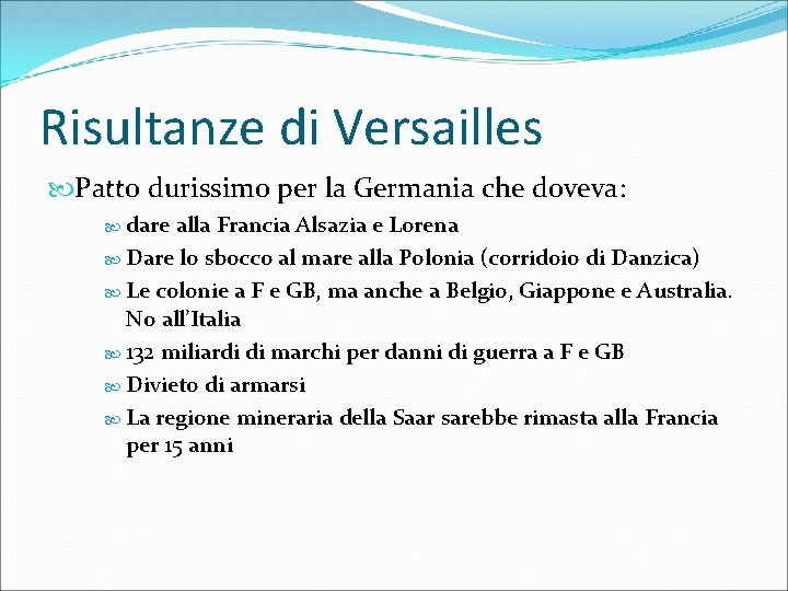 Risultanze di Versailles Patto durissimo per la Germania che doveva: dare alla Francia Alsazia