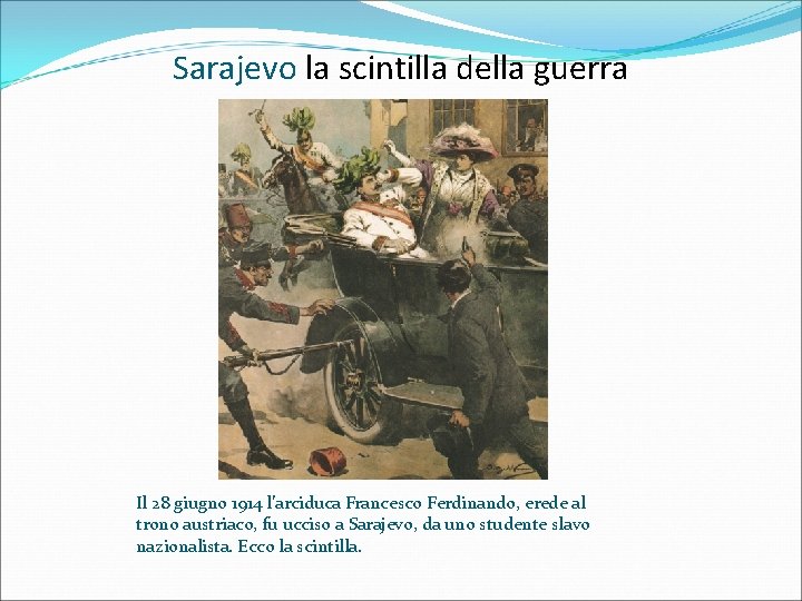 Sarajevo la scintilla della guerra Il 28 giugno 1914 l’arciduca Francesco Ferdinando, erede al
