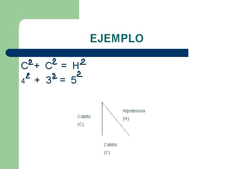 EJEMPLO C + C = H 4 + 3 = 5 Hipotenusa Cateto (H)