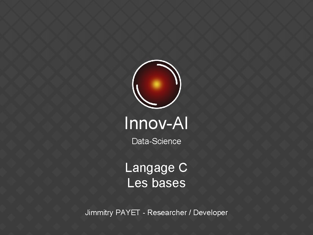 Innov-AI Data-Science Langage C Les bases Jimmitry PAYET - Researcher / Developer 