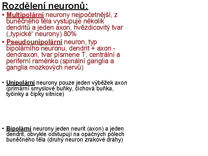 Rozdělení neuronů: • Multipolární neurony nejpočetnější, z buněčného těla vystupuje několik dendritů a jeden