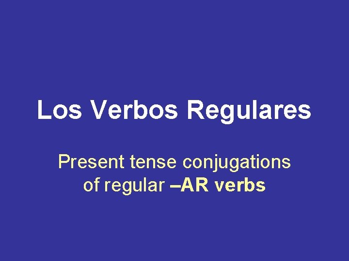 Los Verbos Regulares Present tense conjugations of regular –AR verbs 