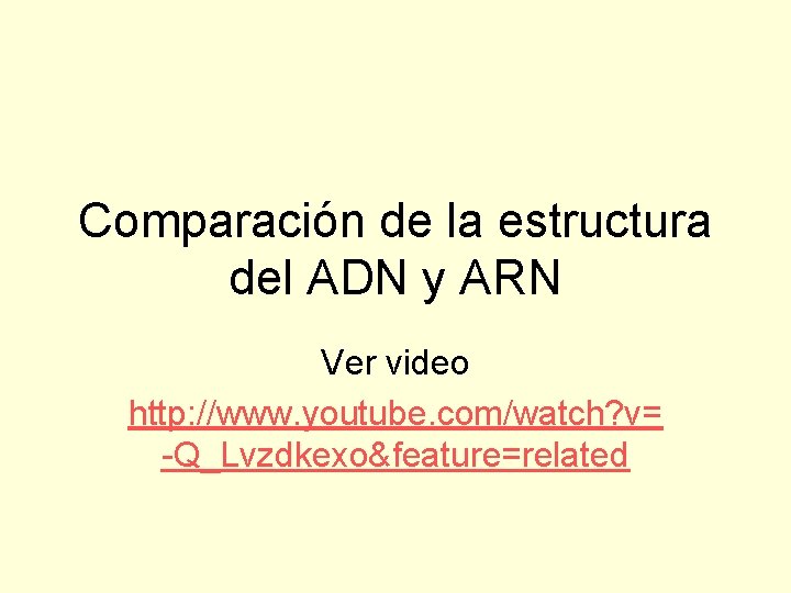 Comparación de la estructura del ADN y ARN Ver video http: //www. youtube. com/watch?