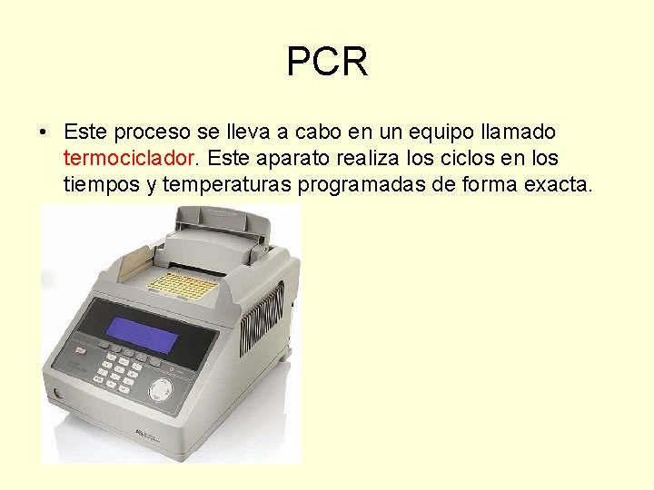 PCR • Este proceso se lleva a cabo en un equipo llamado termociclador. Este