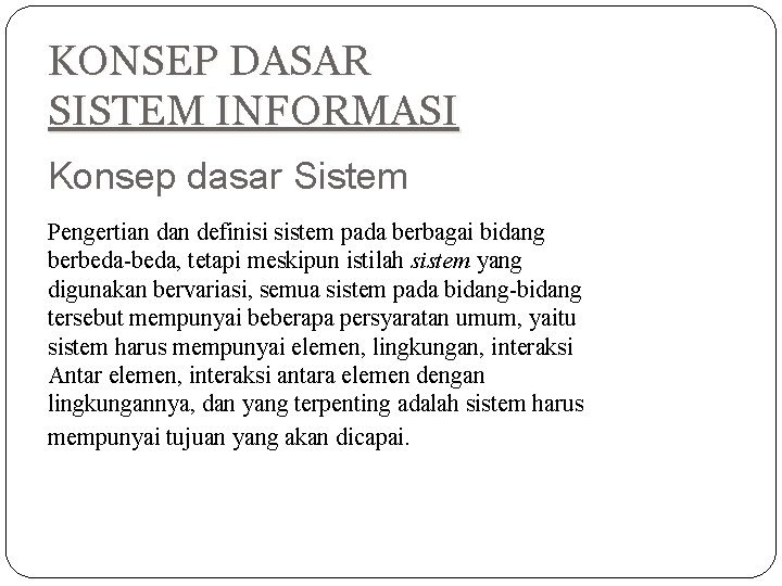 KONSEP DASAR SISTEM INFORMASI Konsep dasar Sistem Pengertian definisi sistem pada berbagai bidang berbeda-beda,