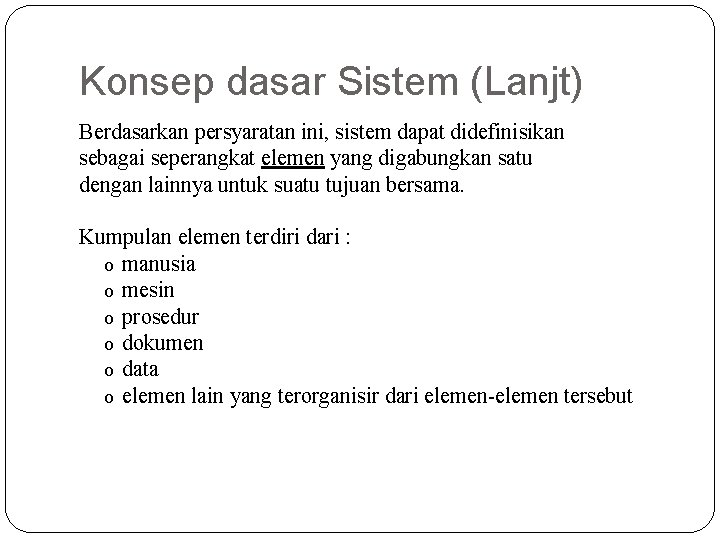 Konsep dasar Sistem (Lanjt) Berdasarkan persyaratan ini, sistem dapat didefinisikan sebagai seperangkat elemen yang