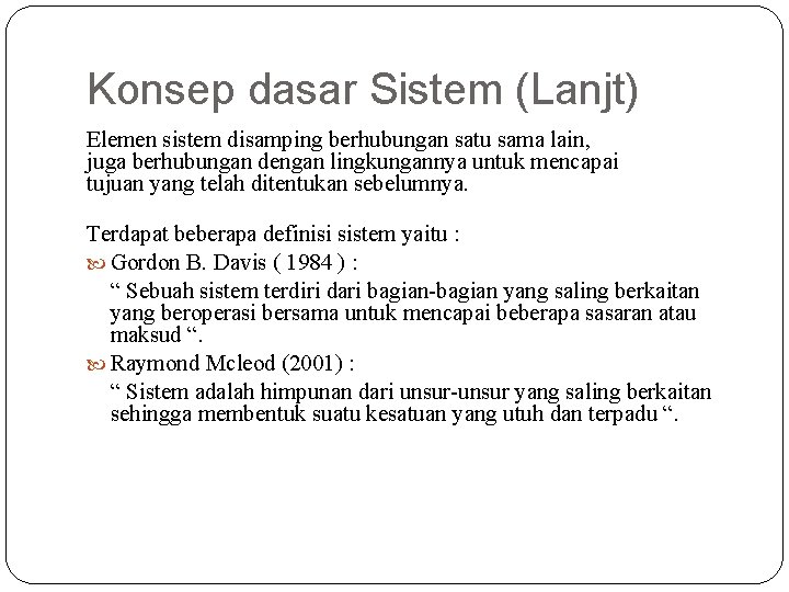 Konsep dasar Sistem (Lanjt) Elemen sistem disamping berhubungan satu sama lain, juga berhubungan dengan