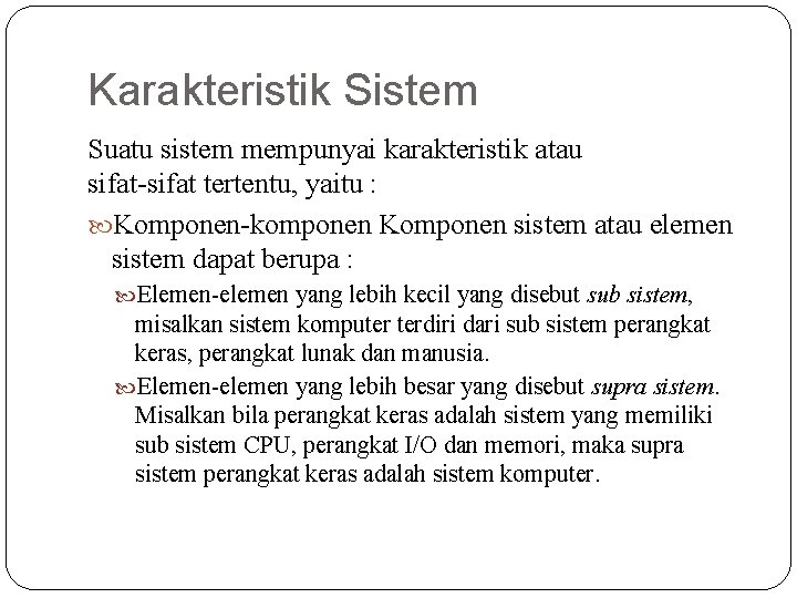 Karakteristik Sistem Suatu sistem mempunyai karakteristik atau sifat-sifat tertentu, yaitu : Komponen-komponen Komponen sistem