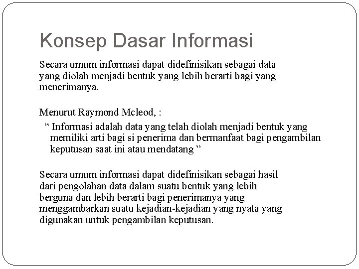 Konsep Dasar Informasi Secara umum informasi dapat didefinisikan sebagai data yang diolah menjadi bentuk