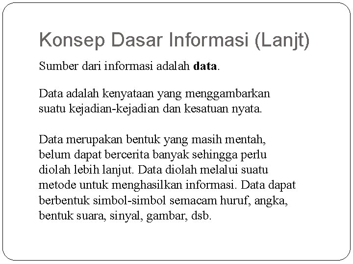 Konsep Dasar Informasi (Lanjt) Sumber dari informasi adalah data. Data adalah kenyataan yang menggambarkan