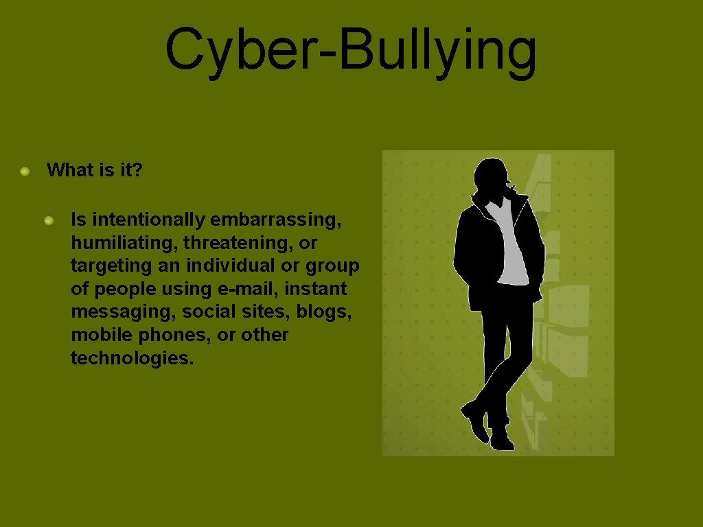 Cyber-Bullying What is it? Is intentionally embarrassing, humiliating, threatening, or targeting an individual or