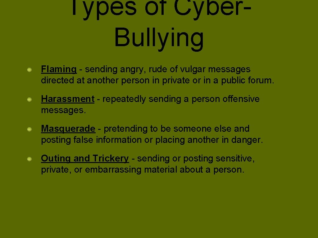 Types of Cyber. Bullying Flaming - sending angry, rude of vulgar messages directed at