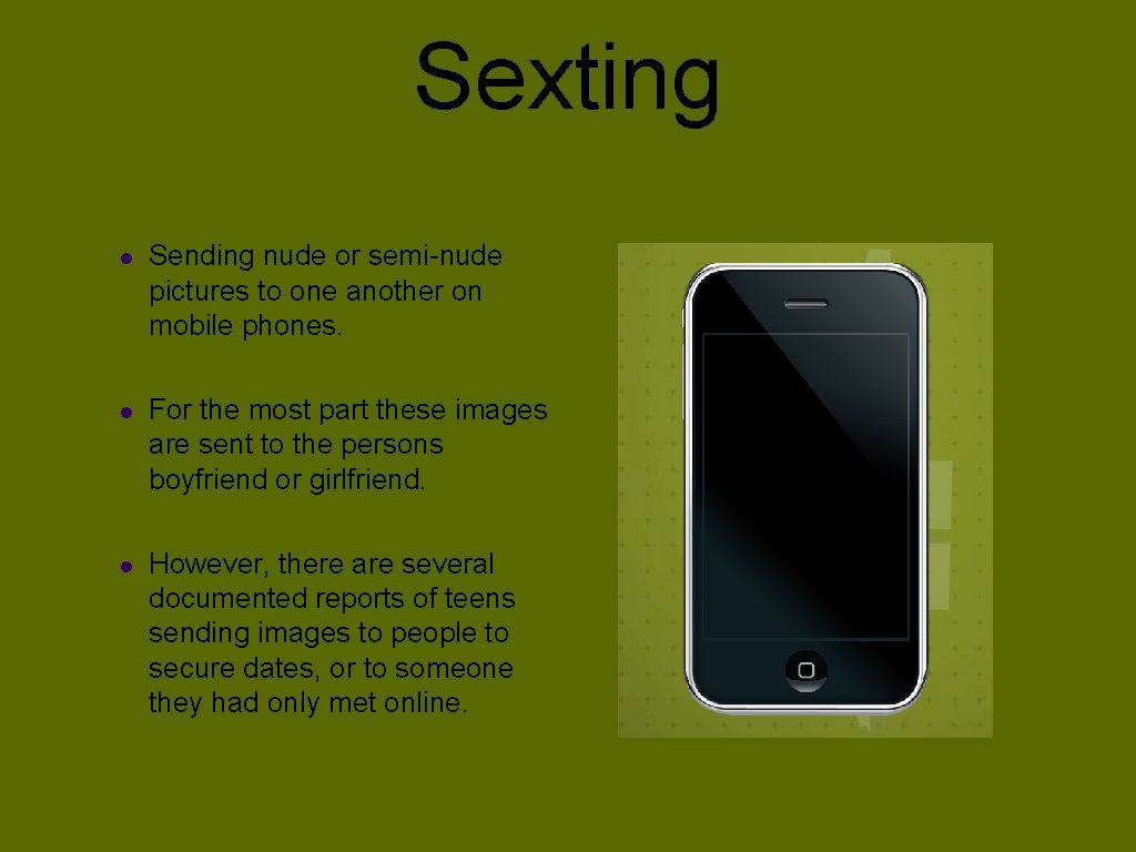 Sexting l Sending nude or semi-nude pictures to one another on mobile phones. l