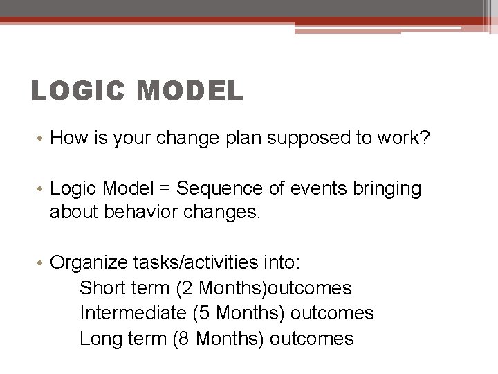 LOGIC MODEL • How is your change plan supposed to work? • Logic Model LOGIC MODEL • How is your change plan supposed to work? • Logic Model