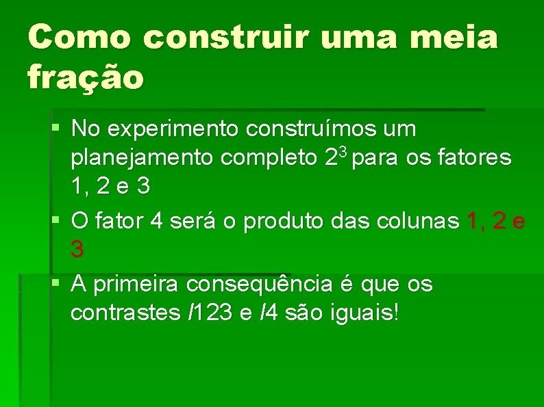 Como construir uma meia fração § No experimento construímos um planejamento completo 23 para