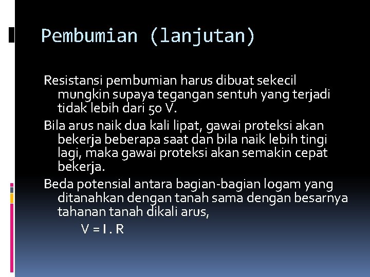 Pembumian (lanjutan) Resistansi pembumian harus dibuat sekecil mungkin supaya tegangan sentuh yang terjadi tidak