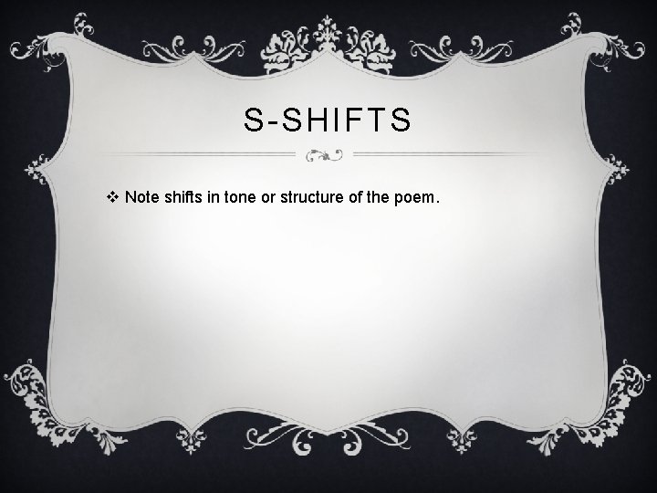 S-SHIFTS v Note shifts in tone or structure of the poem. 