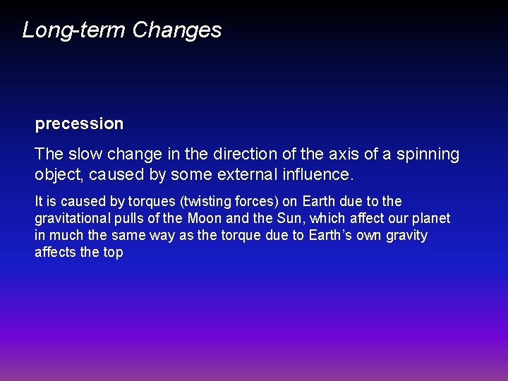 Long-term Changes precession The slow change in the direction of the axis of a