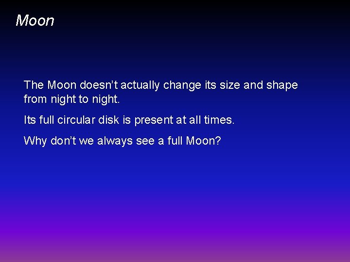 Moon The Moon doesn’t actually change its size and shape from night to night.