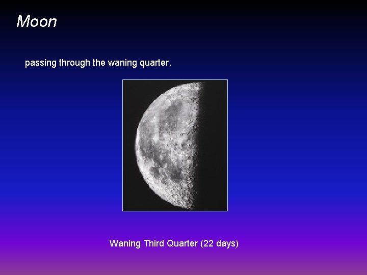 Moon passing through the waning quarter. Waning Third Quarter (22 days) 