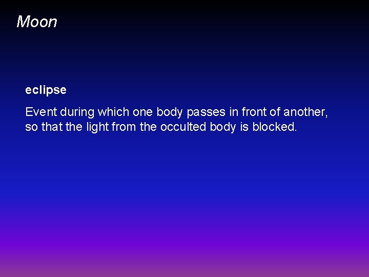 Moon eclipse Event during which one body passes in front of another, so that