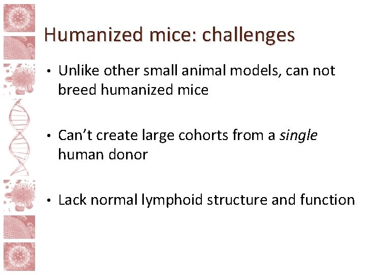 Humanized mice: challenges • Unlike other small animal models, can not breed humanized mice