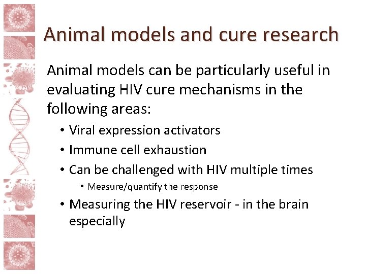 Animal models and cure research Animal models can be particularly useful in evaluating HIV