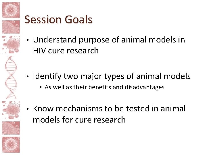 Session Goals • Understand purpose of animal models in HIV cure research • Identify