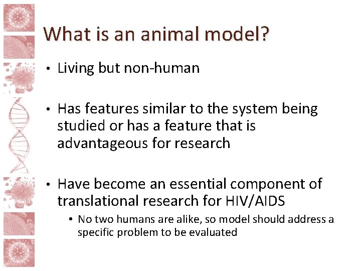 What is an animal model? • Living but non-human • Has features similar to