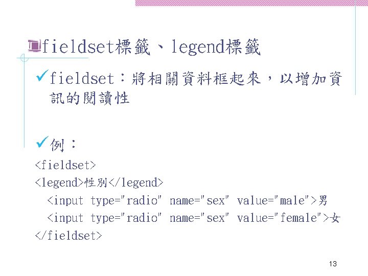 fieldset標籤、legend標籤 üfieldset：將相關資料框起來，以增加資 訊的閱讀性 ü例： <fieldset> <legend>性別</legend> <input type="radio" name="sex" value="male">男 <input type="radio" name="sex" value="female">女