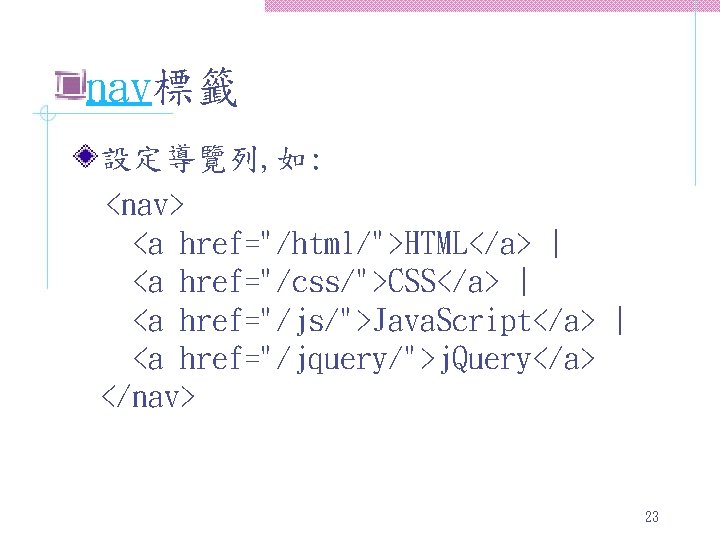 nav標籤 設定導覽列, 如: <nav> <a href="/html/">HTML</a> | <a href="/css/">CSS</a> | <a href="/js/">Java. Script</a> |