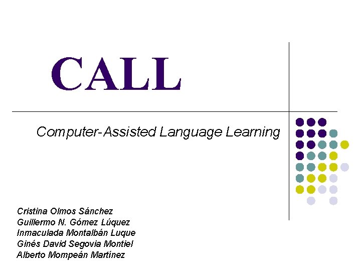 CALL Computer-Assisted Language Learning Cristina Olmos Sánchez Guillermo N. Gómez Lúquez Inmaculada Montalbán Luque CALL Computer-Assisted Language Learning Cristina Olmos Sánchez Guillermo N. Gómez Lúquez Inmaculada Montalbán Luque