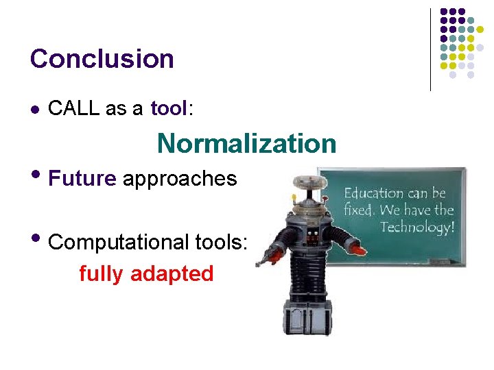Conclusion l CALL as a tool: Normalization • Future approaches • Computational tools: fully Conclusion l CALL as a tool: Normalization • Future approaches • Computational tools: fully
