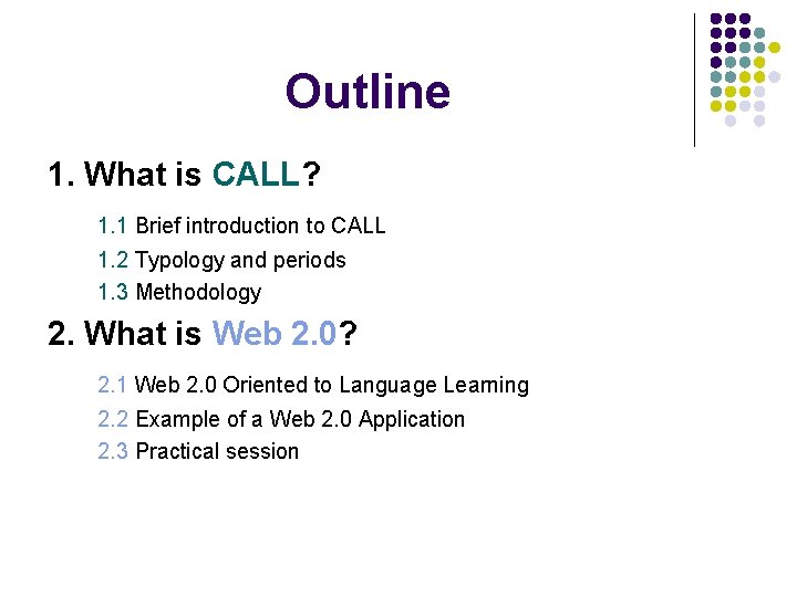 Outline 1. What is CALL? 1. 1 Brief introduction to CALL 1. 2 Typology Outline 1. What is CALL? 1. 1 Brief introduction to CALL 1. 2 Typology