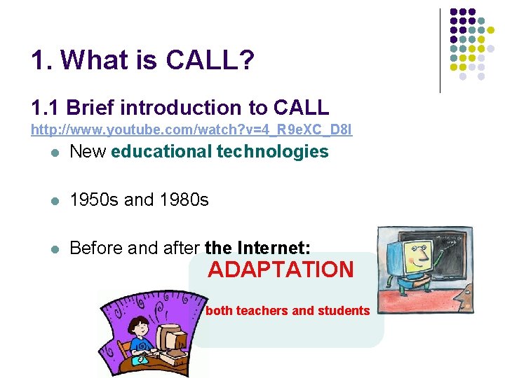 1. What is CALL? 1. 1 Brief introduction to CALL http: //www. youtube. com/watch? 1. What is CALL? 1. 1 Brief introduction to CALL http: //www. youtube. com/watch?