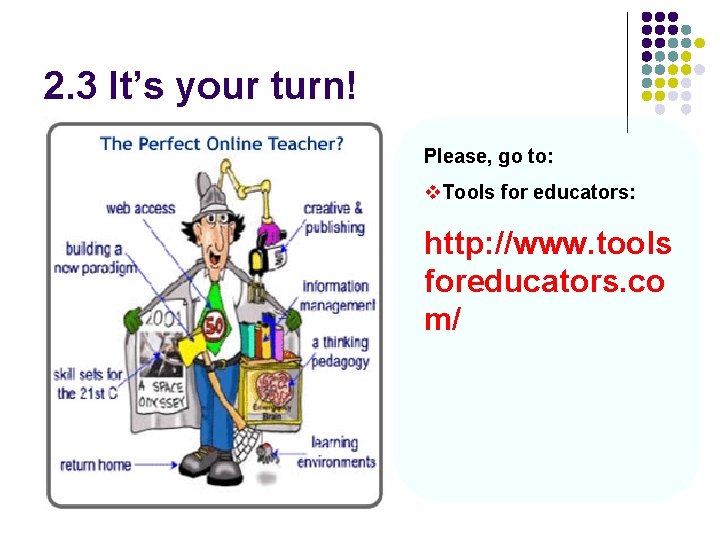 2. 3 It’s your turn! Please, go to: v. Tools for educators: http: //www. 2. 3 It’s your turn! Please, go to: v. Tools for educators: http: //www.
